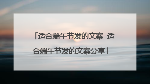 适合端午节发的文案 适合端午节发的文案分享