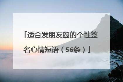 适合发朋友圈的个性签名心情短语（56条）