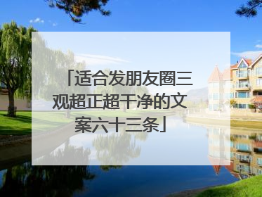 适合发朋友圈三观超正超干净的文案六十三条