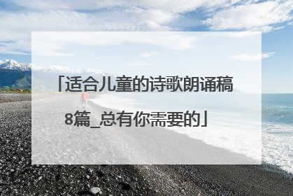 适合儿童的诗歌朗诵稿8篇_总有你需要的