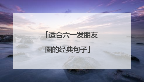 适合六一发朋友圈的经典句子