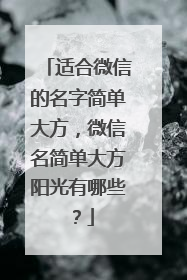 适合微信的名字简单大方，微信名简单大方阳光有哪些？