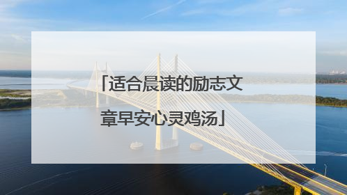 适合晨读的励志文章早安心灵鸡汤