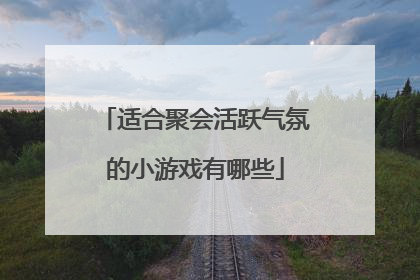 适合聚会活跃气氛的小游戏有哪些