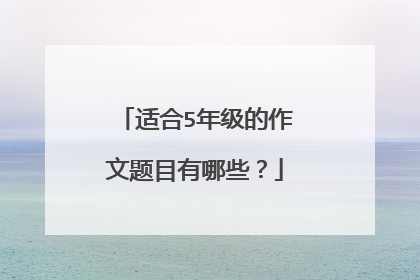 适合5年级的作文题目有哪些?