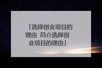 选择创业项目的理由 简介选择创业项目的理由