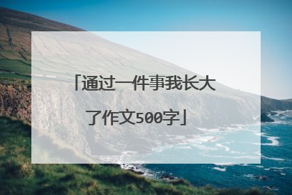 通过一件事我长大了作文500字