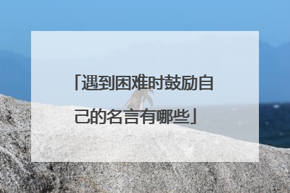 遇到困难时鼓励自己的名言有哪些