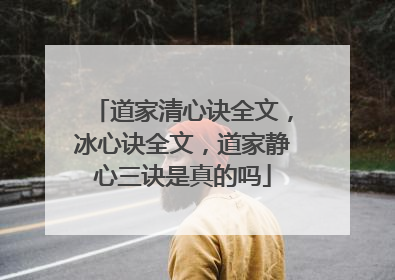 道家清心诀全文，冰心诀全文，道家静心三诀是真的吗