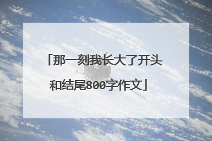 那一刻我长大了开头和结尾800字作文