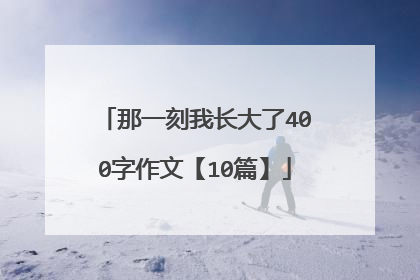那一刻我长大了400字作文【10篇】