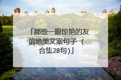 那些一眼惊艳的友谊绝美文案句子 (合集28句)