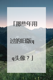那些年用过的旧版qq头像?