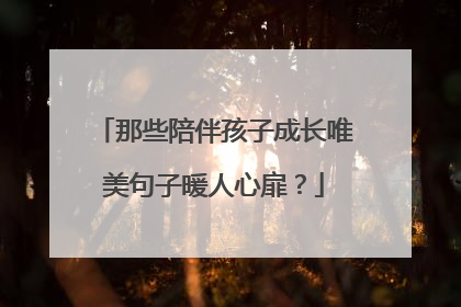 那些陪伴孩子成长唯美句子暖人心扉？