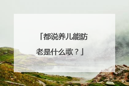 都说养儿能防老是什么歌？