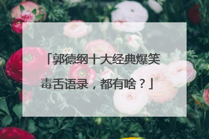 郭德纲十大经典爆笑毒舌语录，都有啥？