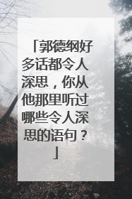 郭德纲好多话都令人深思，你从他那里听过哪些令人深思的语句？