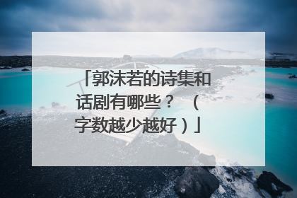 郭沫若的诗集和话剧有哪些？ （字数越少越好）
