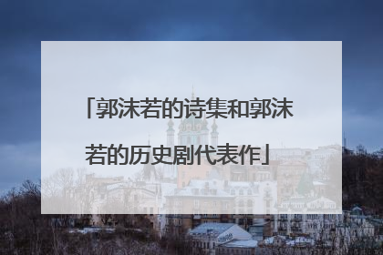 郭沫若的诗集和郭沫若的历史剧代表作