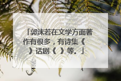 郭沫若在文学方面著作有很多，有诗集《 》话剧《 》等。