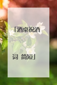 酒桌祝酒词 简短