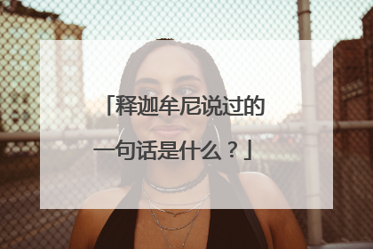 释迦牟尼说过的一句话是什么?