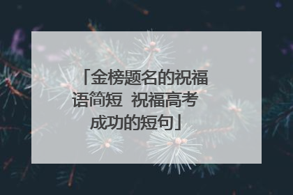 金榜题名的祝福语简短 祝福高考成功的短句