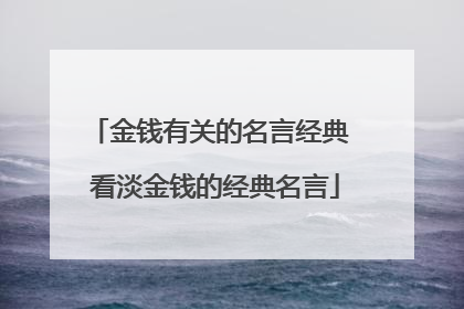金钱有关的名言经典 看淡金钱的经典名言