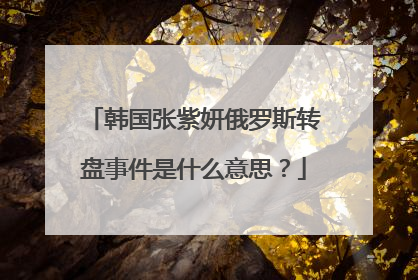 韩国张紫妍俄罗斯转盘事件是什么意思？