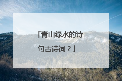 青山绿水的诗句古诗词？