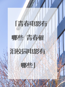 青春电影有哪些 青春催泪校园电影有哪些