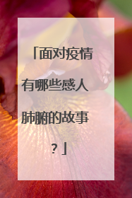 面对疫情有哪些感人肺腑的故事？