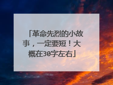 革命先烈的小故事，一定要短！大概在30字左右