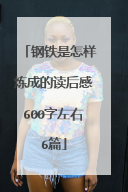 钢铁是怎样炼成的读后感600字左右6篇
