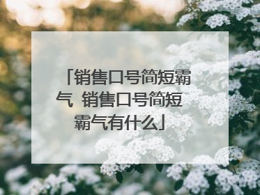 销售口号简短霸气 销售口号简短霸气有什么