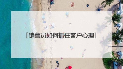 销售员如何抓住客户心理