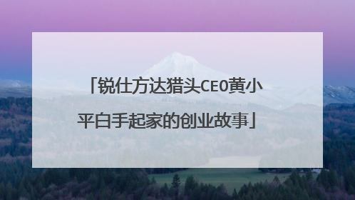 锐仕方达猎头CEO黄小平白手起家的创业故事