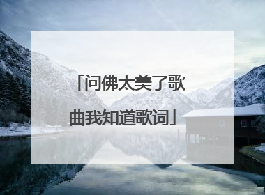 问佛太美了歌曲我知道歌词