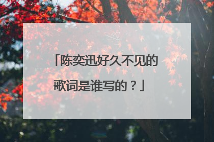 陈奕迅好久不见的歌词是谁写的?