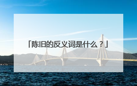 陈旧的反义词是什么？