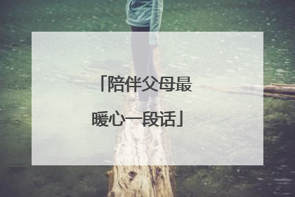 陪伴父母最暖心一段话