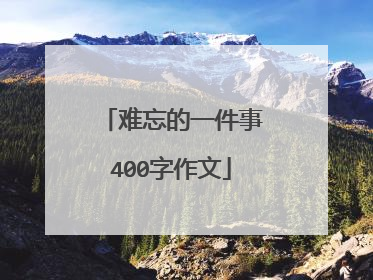 难忘的一件事400字作文