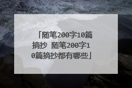 随笔200字10篇摘抄 随笔200字10篇摘抄都有哪些