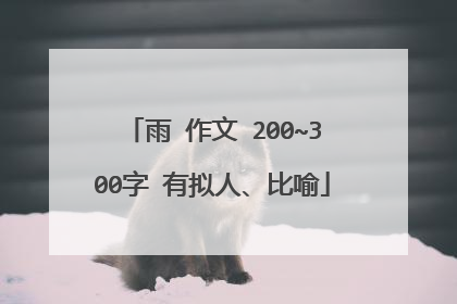 雨 作文 200~300字 有拟人、比喻