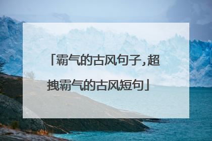 霸气的古风句子,超拽霸气的古风短句