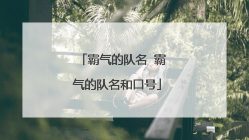 霸气的队名 霸气的队名和口号