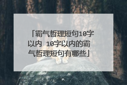 霸气哲理短句10字以内 10字以内的霸气哲理短句有哪些