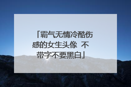 霸气无情冷酷伤感的女生头像 不带字不要黑白