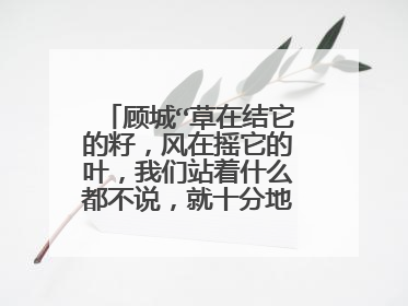 顾城“草在结它的籽，风在摇它的叶，我们站着什么都不说，就十分地美好”选自哪一篇诗集