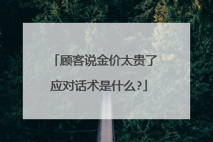 顾客说金价太贵了应对话术是什么?